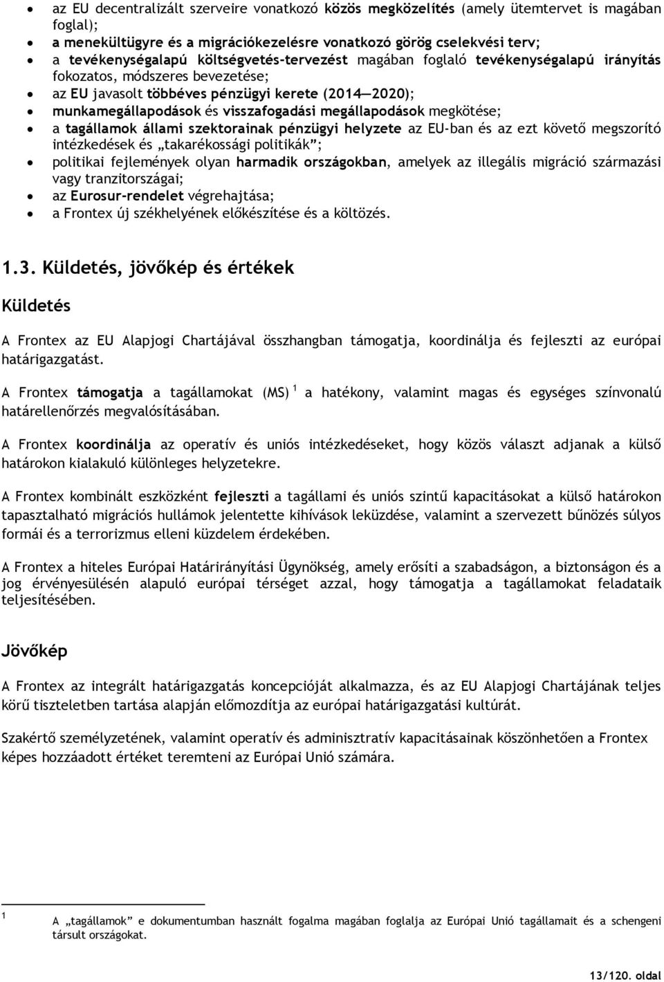 megállapodások megkötése; a tagállamok állami szektorainak pénzügyi helyzete az EU-ban és az ezt követı megszorító intézkedések és takarékossági politikák ; politikai fejlemények olyan harmadik