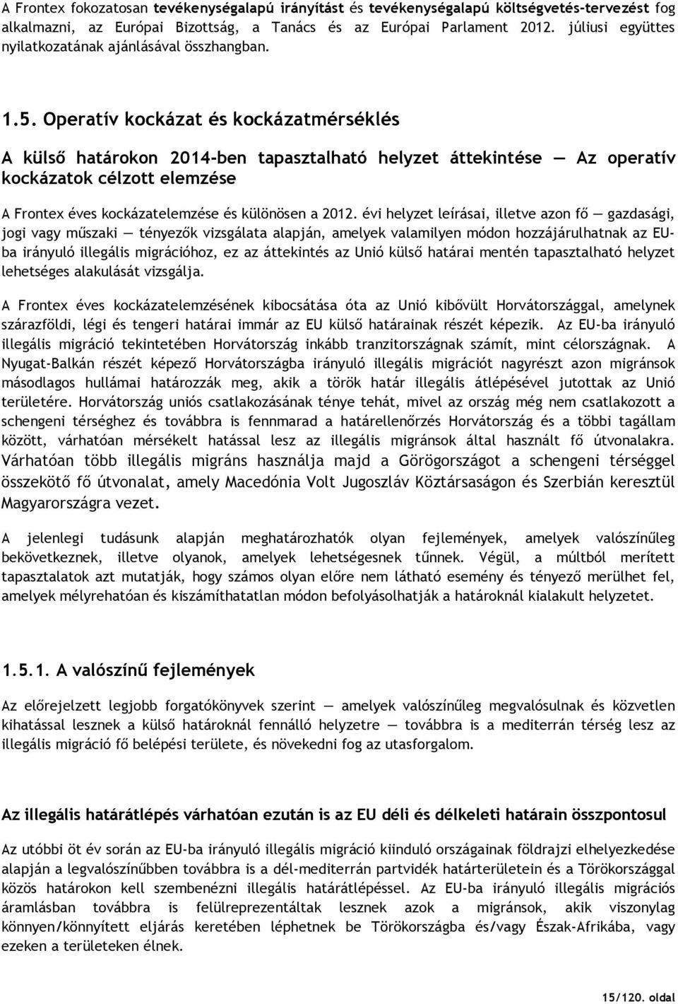 Operatív kockázat és kockázatmérséklés A külsı határokon 2014-ben tapasztalható helyzet áttekintése Az operatív kockázatok célzott elemzése A Frontex éves kockázatelemzése és különösen a 2012.