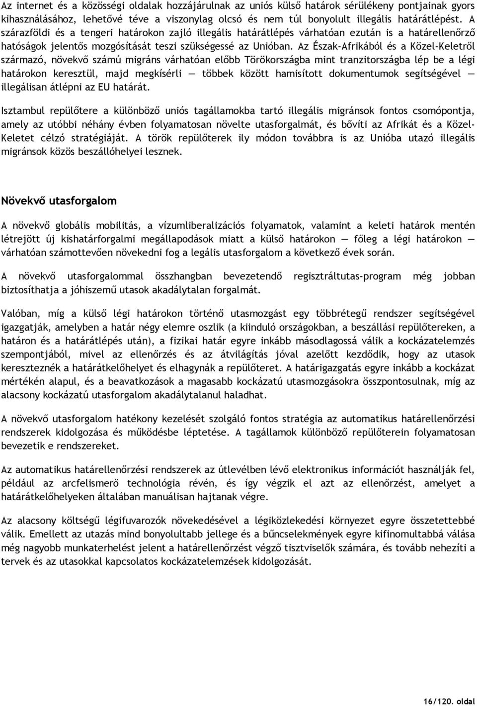 Az Észak-Afrikából és a Közel-Keletrıl származó, növekvı számú migráns várhatóan elıbb Törökországba mint tranzitországba lép be a légi határokon keresztül, majd megkísérli többek között hamisított