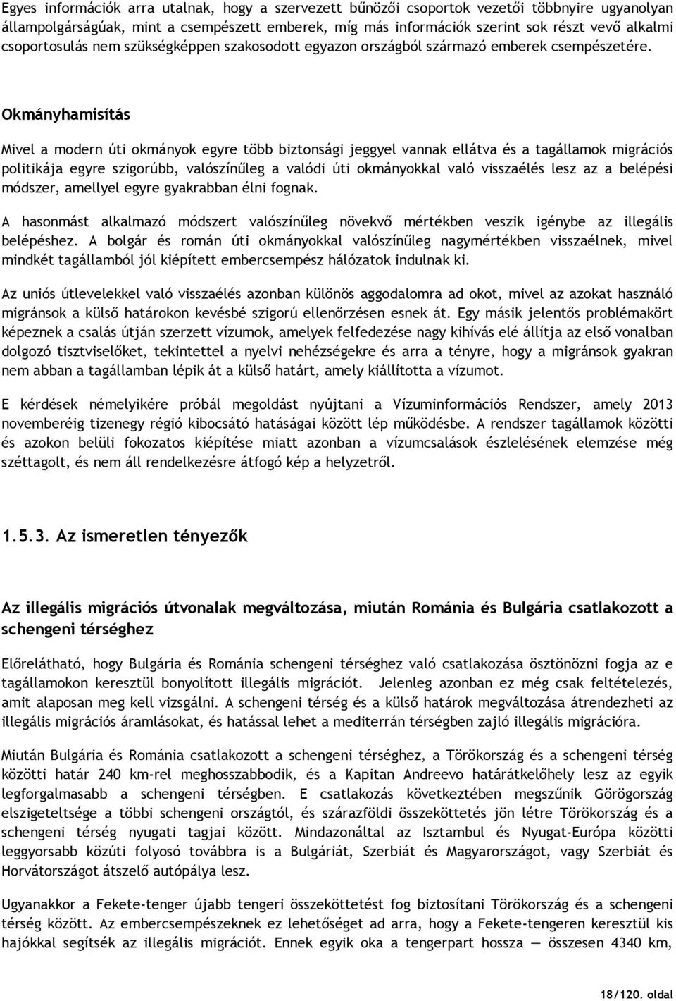 Okmányhamisítás Mivel a modern úti okmányok egyre több biztonsági jeggyel vannak ellátva és a tagállamok migrációs politikája egyre szigorúbb, valószínőleg a valódi úti okmányokkal való visszaélés