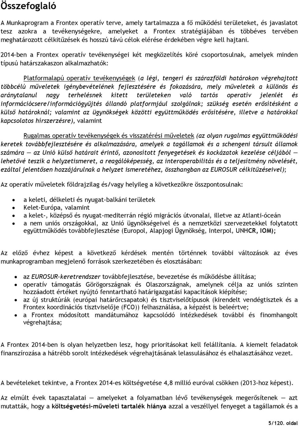 2014-ben a Frontex operatív tevékenységei két megközelítés köré csoportosulnak, amelyek minden típusú határszakaszon alkalmazhatók: Platformalapú operatív tevékenységek (a légi, tengeri és