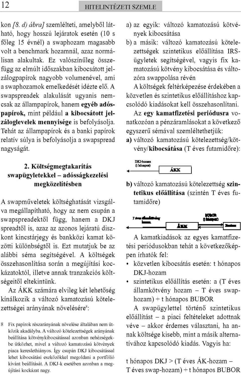 A swapspreadek alakulását ugyanis nemcsak az állampapírok, hanem egyéb adóspapírok, mint például a kibocsátott jelzáloglevelek mennyisége is befolyásolja.