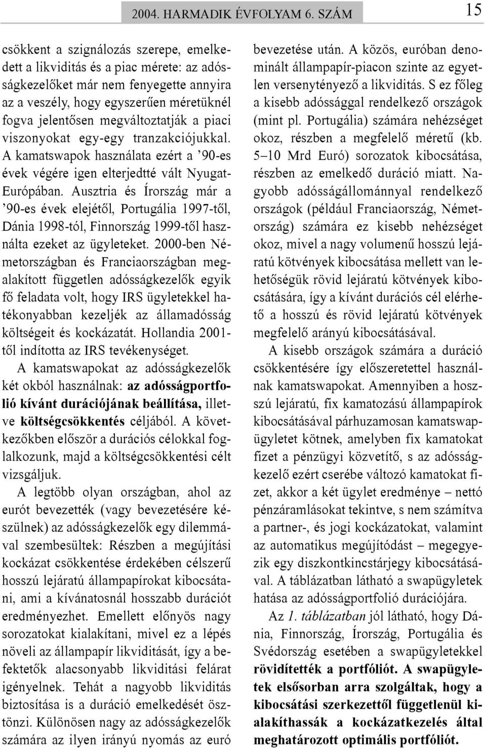 megváltoztatják a piaci viszonyokat egy-egy tranzakciójukkal. A kamatswapok használata ezért a 90-es évek végére igen elterjedtté vált Nyugat- Európában.