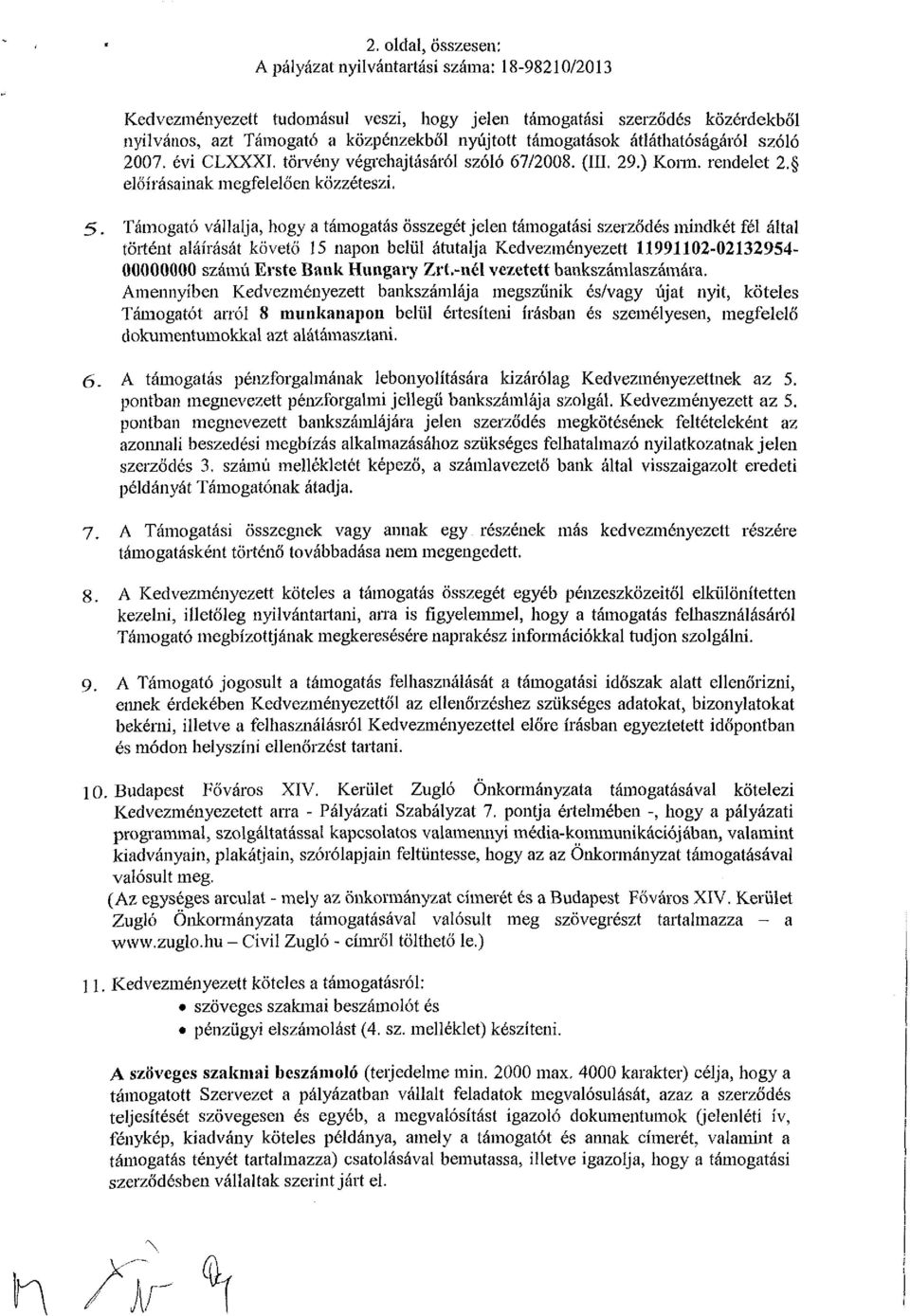 Támogató vállalja, hogy a támogatás összegét jelen támogatási szerződés mindkét fél áítal történt aláírását követő 15 napon beiül átutalja Kedvezményezett 11991102-02132954- 00000000 számú Erste Bank