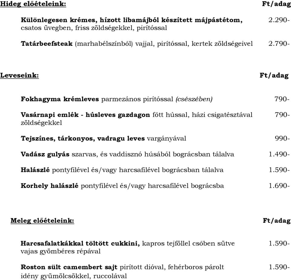 790- Leveseink: Fokhagyma krémleves parmezános pirítóssal (csészében) 790- Vasárnapi emlék - húsleves gazdagon főtt hússal, házi csigatésztával 790- zöldségekkel Tejszínes, tárkonyos, vadragu leves