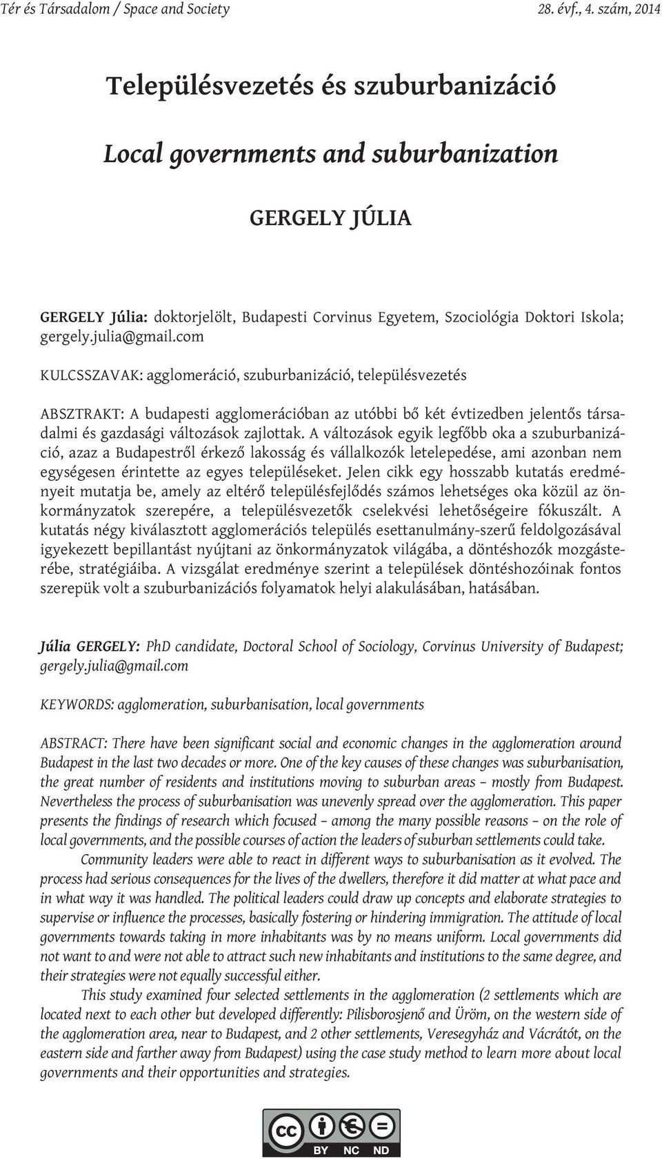 julia@gmail.com KULCSSZAVAK: agglomeráció, szuburbanizáció, településvezetés ABSZTRAKT: A budapesti agglomerációban az utóbbi bő két évtizedben jelentős társadalmi és gazdasági változások zajlottak.