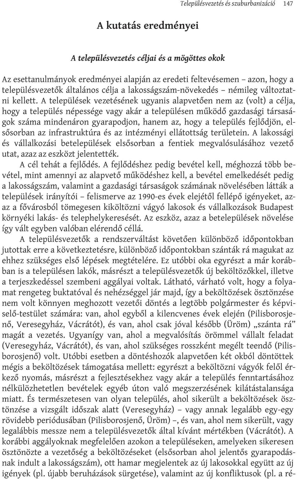 A települések vezetésének ugyanis alapvetően nem az (volt) a célja, hogy a település népessége vagy akár a településen működő gazdasági társaságok száma mindenáron gyarapodjon, hanem az, hogy a