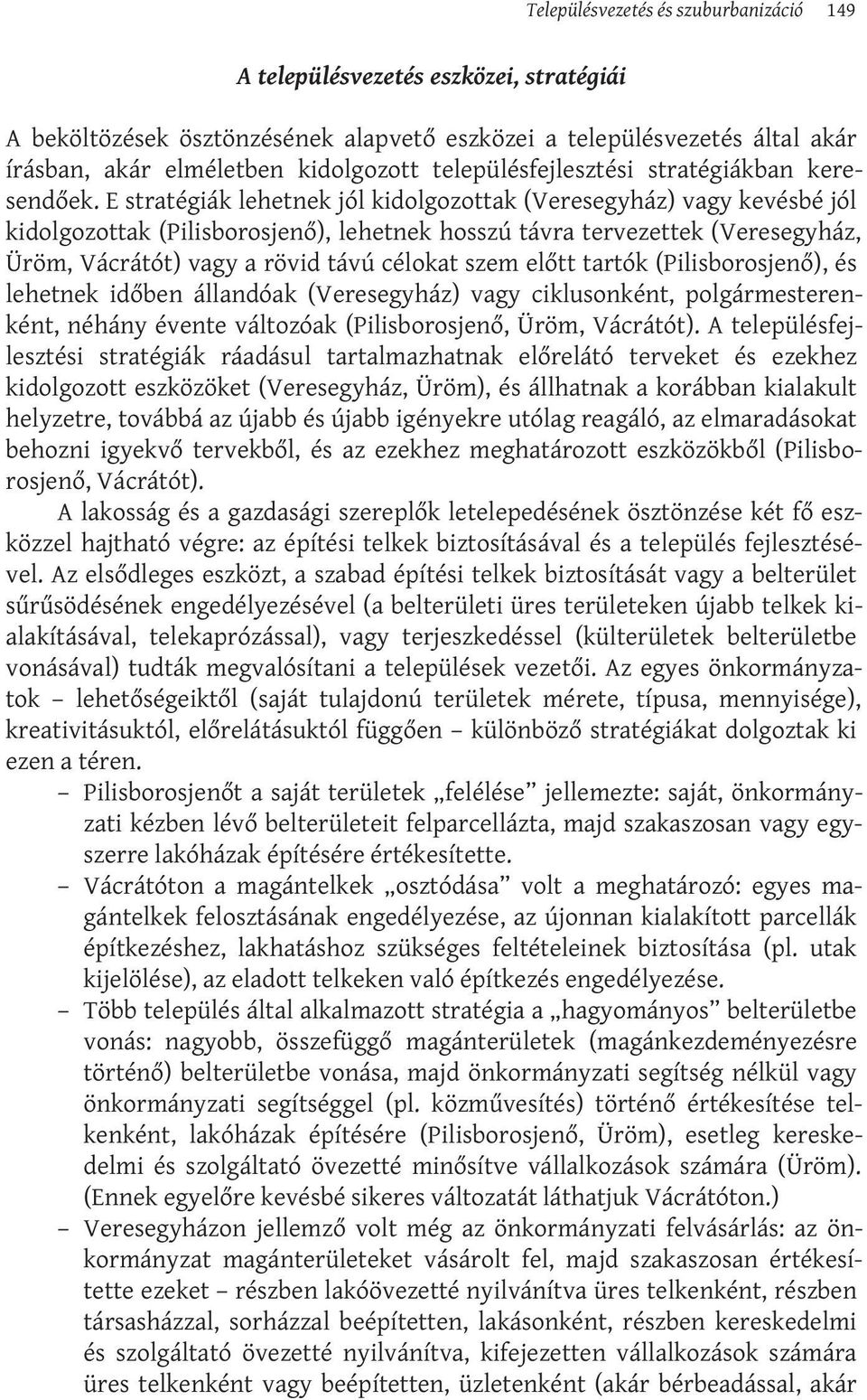 E stratégiák lehetnek jól kidolgozottak (Veresegyház) vagy kevésbé jól kidolgozottak (Pilisborosjenő), lehetnek hosszú távra tervezettek (Veresegyház, Üröm, Vácrátót) vagy a rövid távú célokat szem