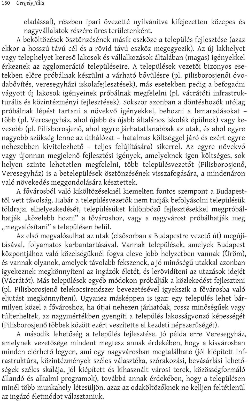 Az új lakhelyet vagy telephelyet kereső lakosok és vállalkozások általában (magas) igényekkel érkeznek az agglomeráció településeire.
