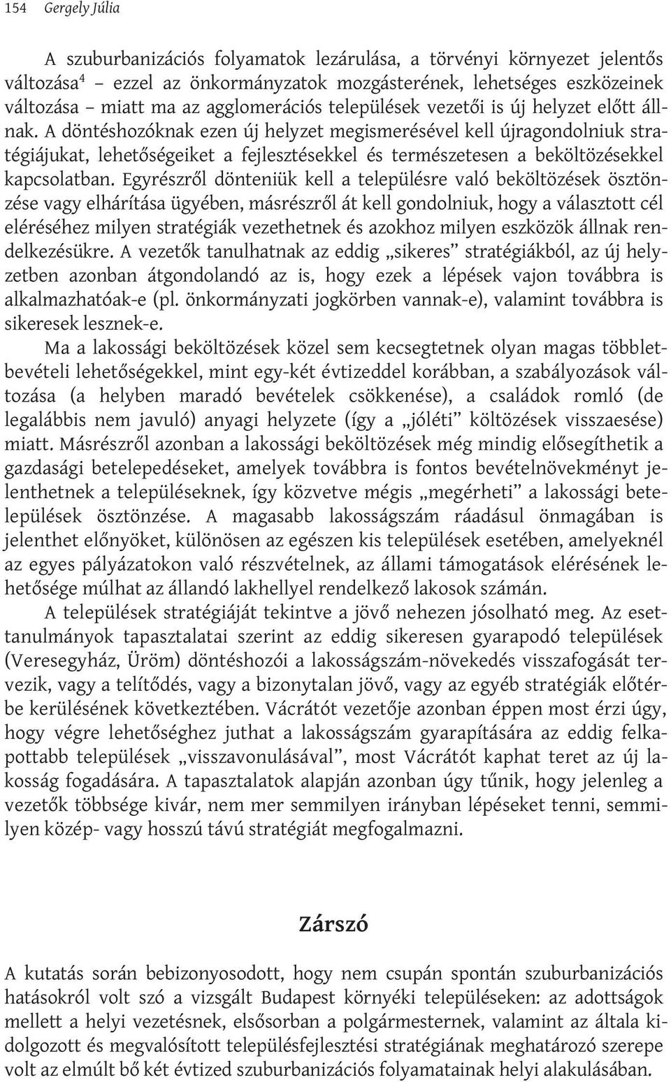 A döntéshozóknak ezen új helyzet megismerésével kell újragondolniuk stratégiájukat, lehetőségeiket a fejlesztésekkel és természetesen a beköltözésekkel kapcsolatban.