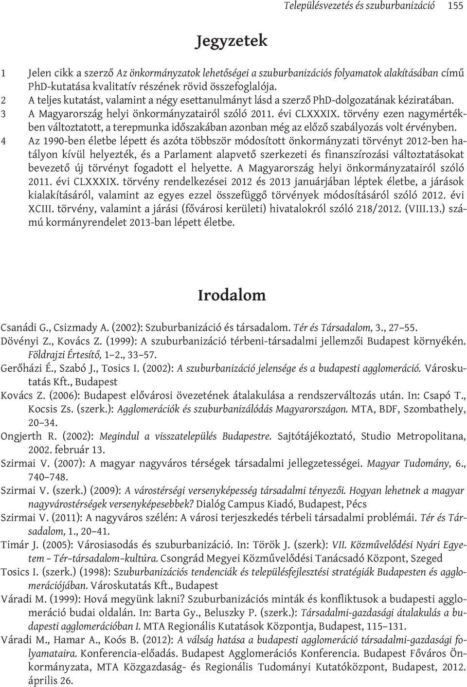 törvény ezen nagymértékben változtatott, a terepmunka időszakában azonban még az előző szabályozás volt érvényben.