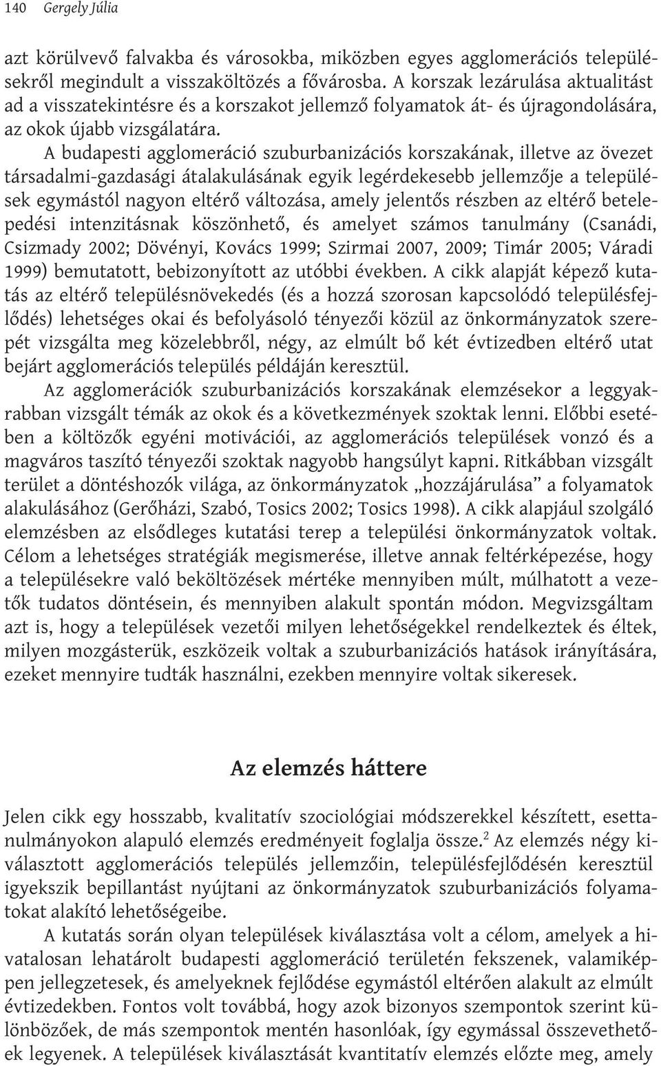A budapesti agglomeráció szuburbanizációs korszakának, illetve az övezet társadalmi-gazdasági átalakulásának egyik legérdekesebb jellemzője a települések egymástól nagyon eltérő változása, amely