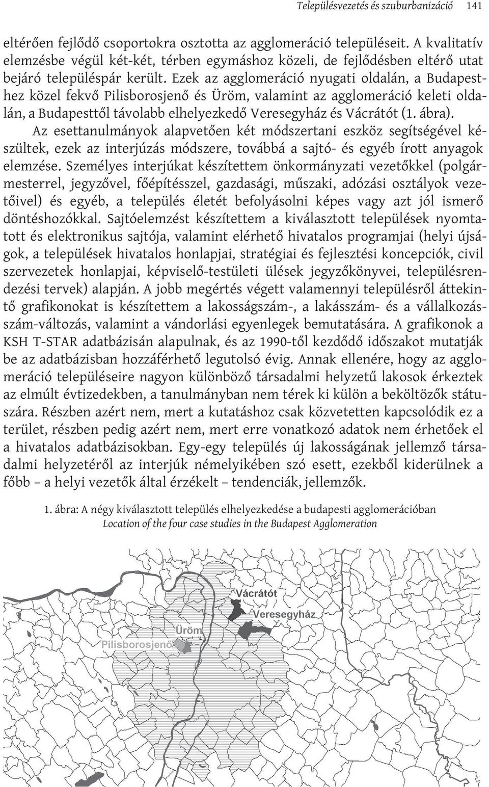 Ezek az agglomeráció nyugati oldalán, a Budapesthez közel fekvő Pilisborosjenő és Üröm, valamint az agglomeráció keleti oldalán, a Budapesttől távolabb elhelyezkedő Veresegyház és Vácrátót (1. ábra).