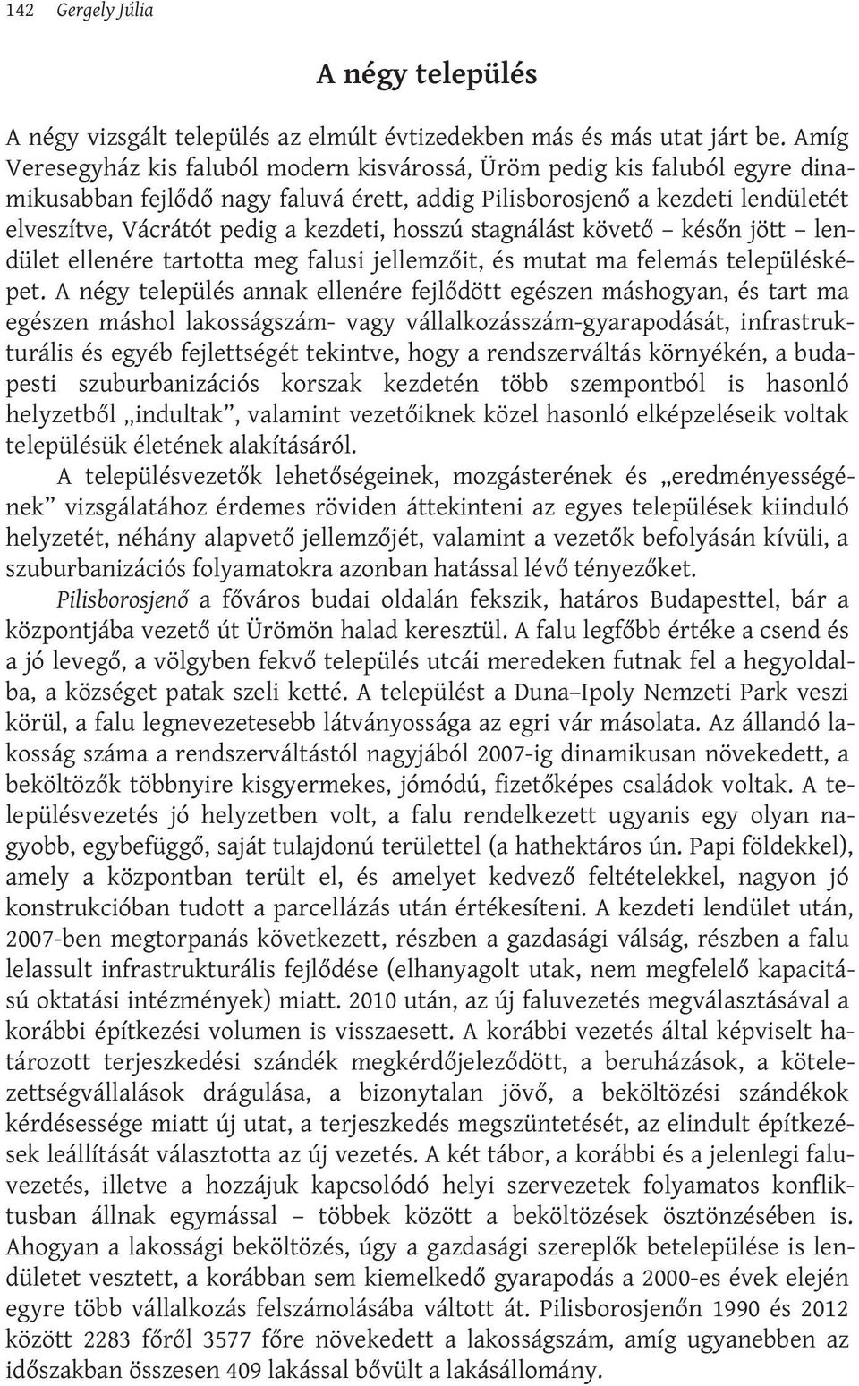 hosszú stagnálást követő későn jött lendület ellenére tartotta meg falusi jellemzőit, és mutat ma felemás településképet.