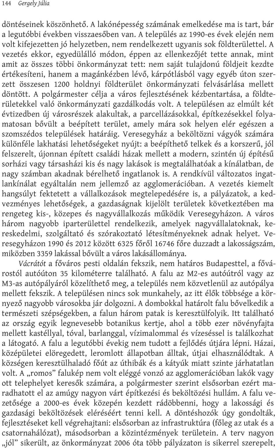 A vezetés ekkor, egyedülálló módon, éppen az ellenkezőjét tette annak, mint amit az összes többi önkormányzat tett: nem saját tulajdonú földjeit kezdte értékesíteni, hanem a magánkézben lévő,