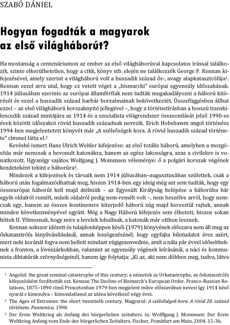 Kennan kifejezésével, amely szerint a világháború volt a huszadik század ős, avagy alapkatasztrófája 1. Kennan ezzel arra utal, hogy ez vetett véget a bismarcki európai egyensúly időszakának.