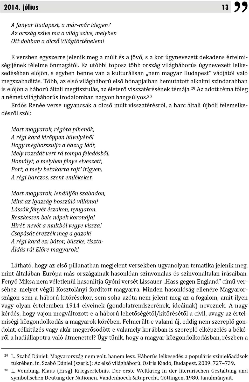 Ez utóbbi toposz több ország világháborús úgynevezett lelkesedésében előjön, s egyben benne van a kulturálisan nem magyar Budapest vádjától való megszabadítás.