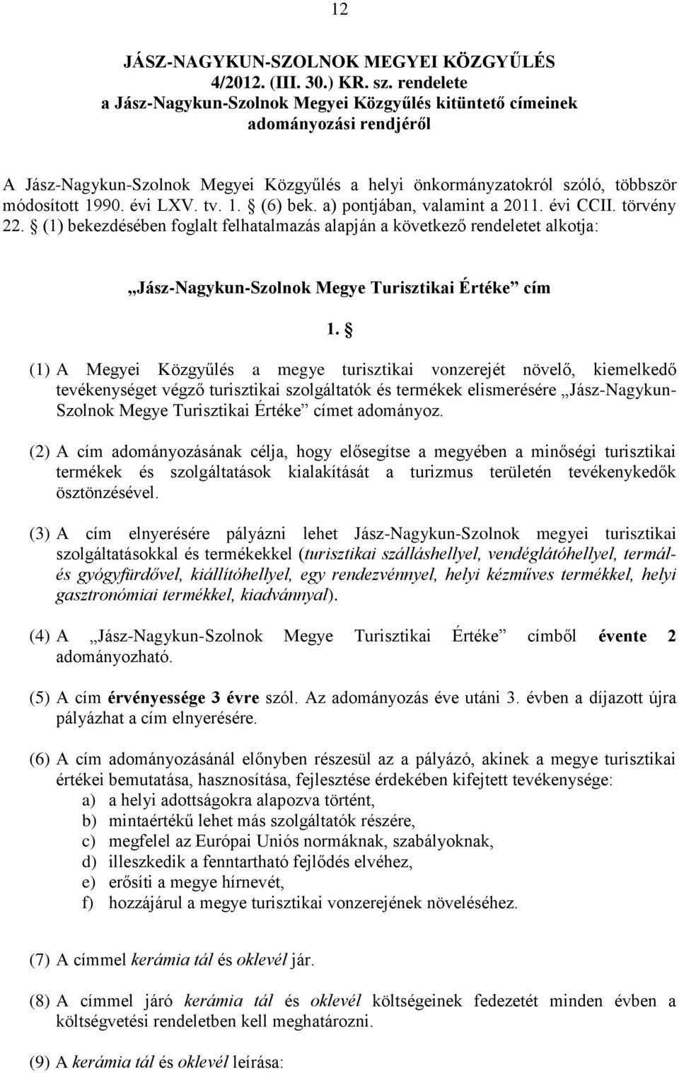 (1) A Megyei Közgyűlés a megye turisztikai vonzerejét növelő, kiemelkedő tevékenységet végző turisztikai szolgáltatók és termékek elismerésére Jász-Nagykun- Szolnok Megye Turisztikai Értéke címet