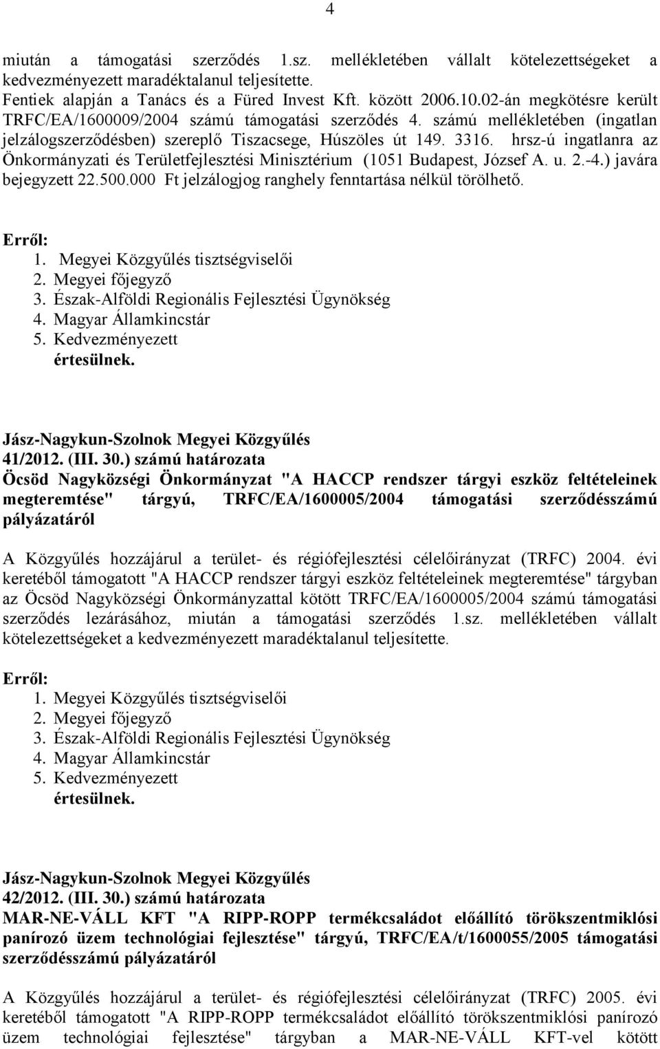 hrsz-ú ingatlanra az Önkormányzati és Területfejlesztési Minisztérium (1051 Budapest, József A. u. 2.-4.) javára bejegyzett 22.500.000 Ft jelzálogjog ranghely fenntartása nélkül törölhető. 2. Megyei főjegyző 3.