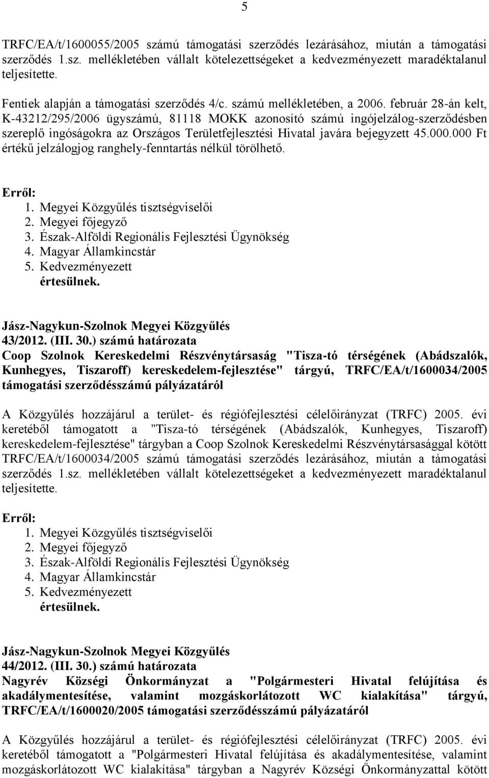 február 28-án kelt, K-43212/295/2006 ügyszámú, 81118 MOKK azonosító számú ingójelzálog-szerződésben szereplő ingóságokra az Országos Területfejlesztési Hivatal javára bejegyzett 45.000.