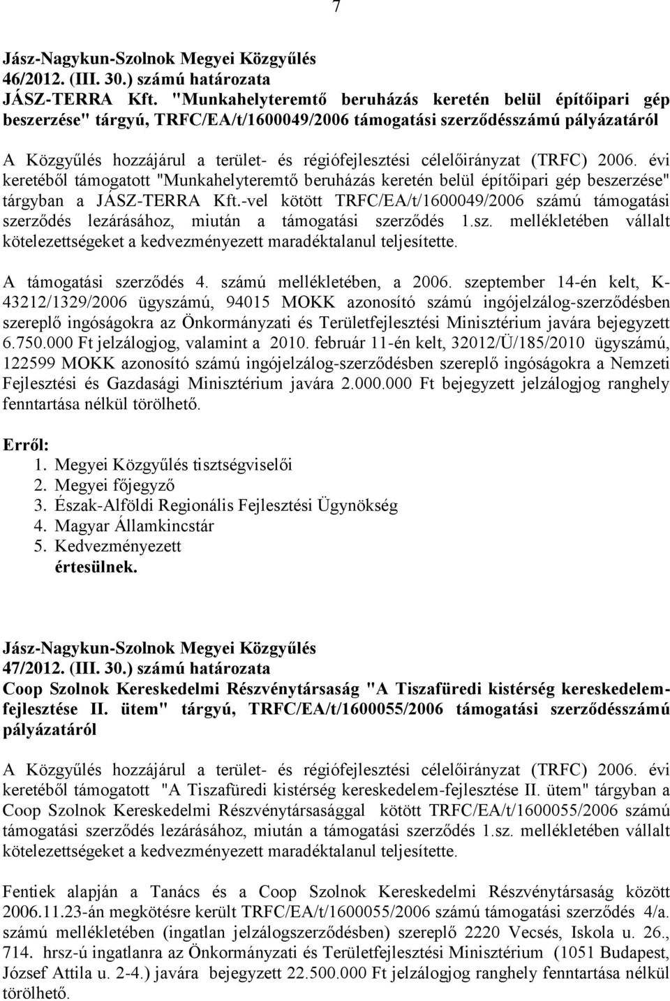 célelőirányzat (TRFC) 2006. évi keretéből támogatott "Munkahelyteremtő beruházás keretén belül építőipari gép beszerzése" tárgyban a JÁSZ-TERRA Kft.