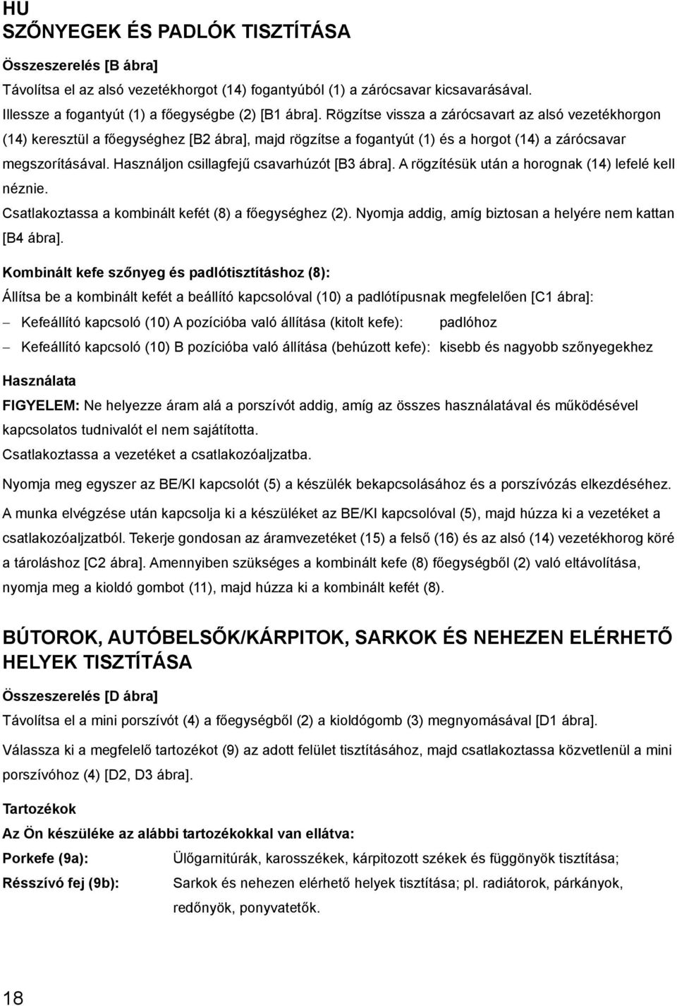 Használjon csillagfejű csavarhúzót [B3 ábra]. A rögzítésük után a horognak (14) lefelé kell néznie. Csatlakoztassa a kombinált kefét (8) a főegységhez (2).