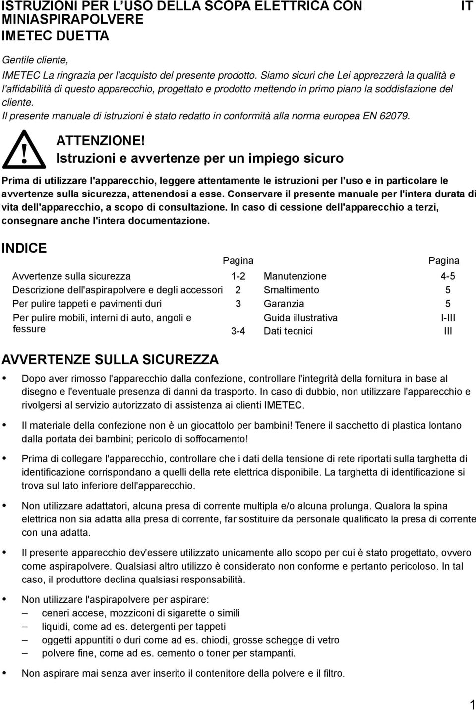 Il presente manuale di istruzioni è stato redatto in conformità alla norma europea EN 62079. ATTENZIONE!