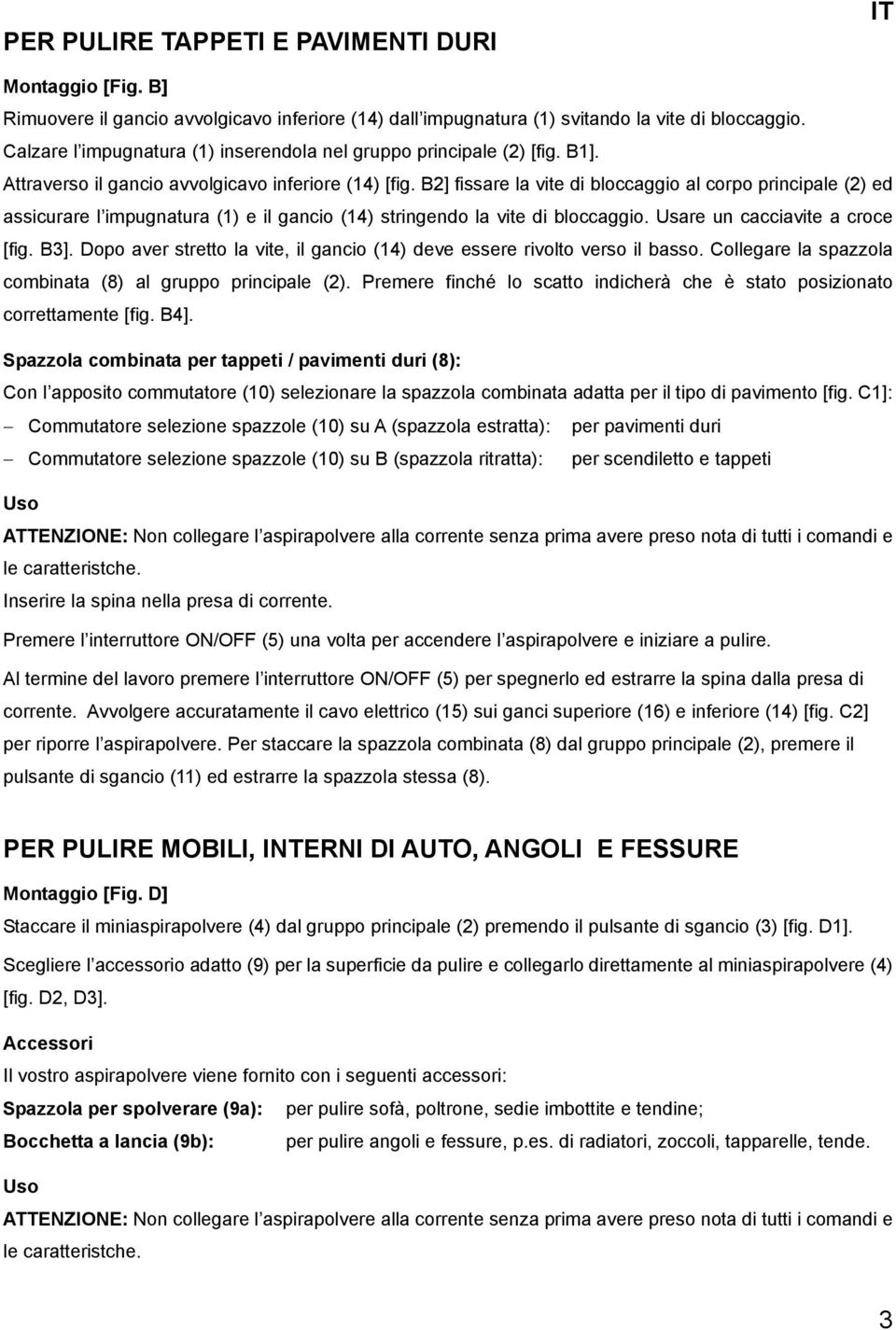 B2] fissare la vite di bloccaggio al corpo principale (2) ed assicurare l impugnatura (1) e il gancio (14) stringendo la vite di bloccaggio. Usare un cacciavite a croce [fig. B3].