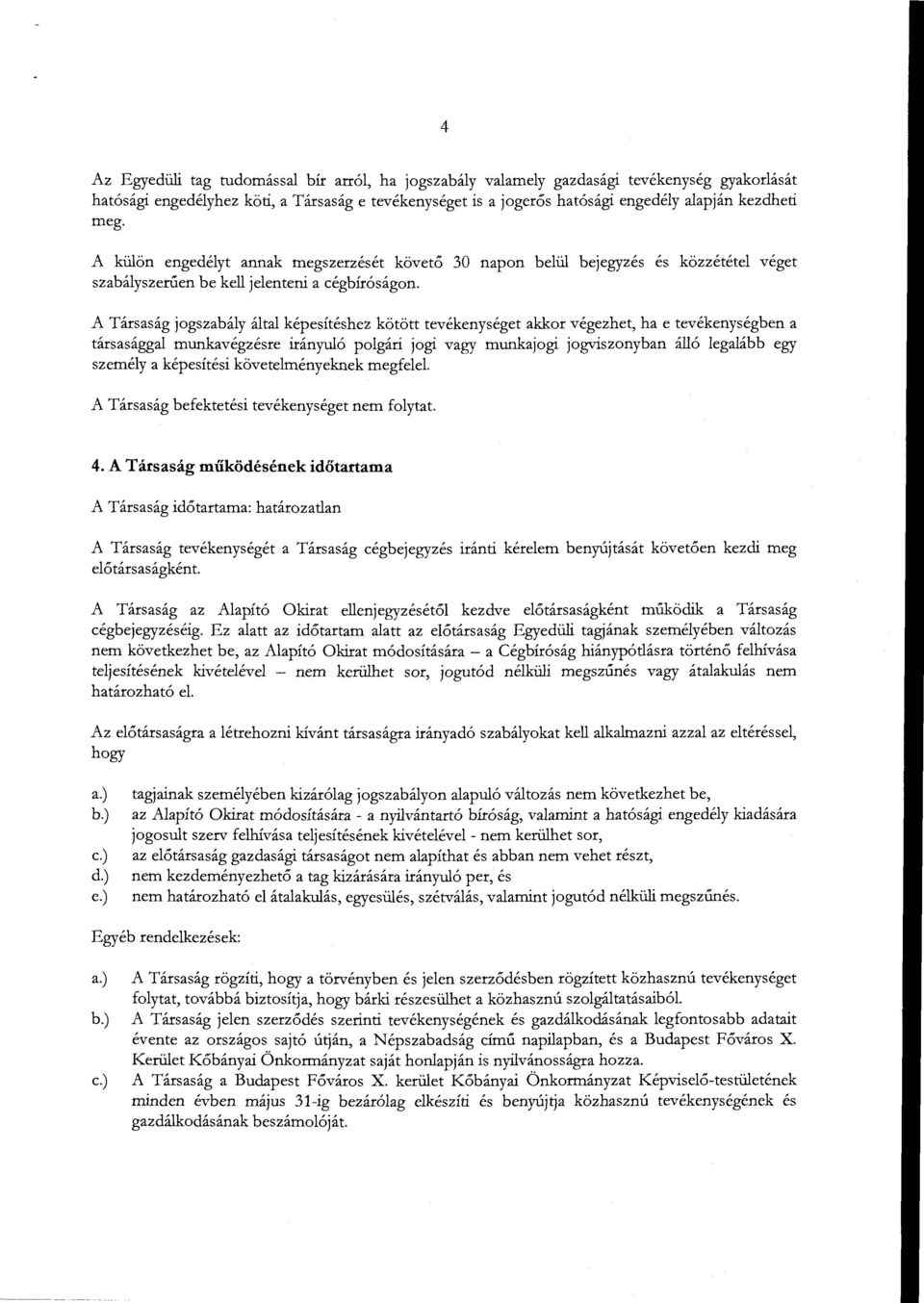 30 napon belül bejegyzés és közzététel véget A Társaság jogszabály által képesítéshez kötött tevékenységet akkor végezhet, ha e tevékenységben a társasággal munkavégzésre irányuló polgári jogi vagy