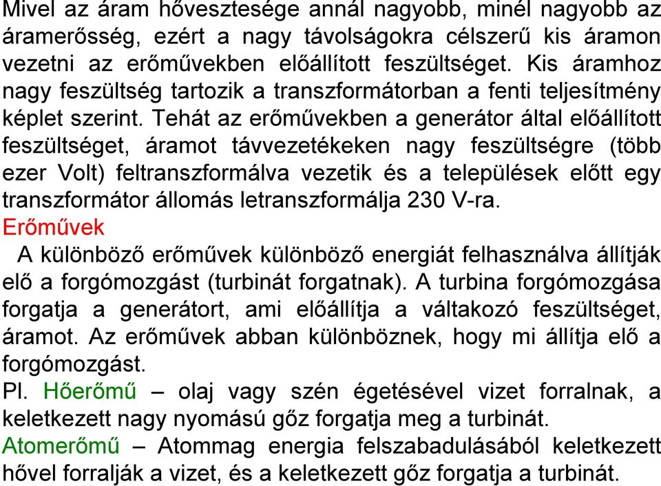 Tehát az erőművekben a generátor által előállított feszültséget, áramot távvezetékeken nagy feszültségre (több ezer Volt) feltranszformálva vezetik és a települések előtt egy transzformátor állomás