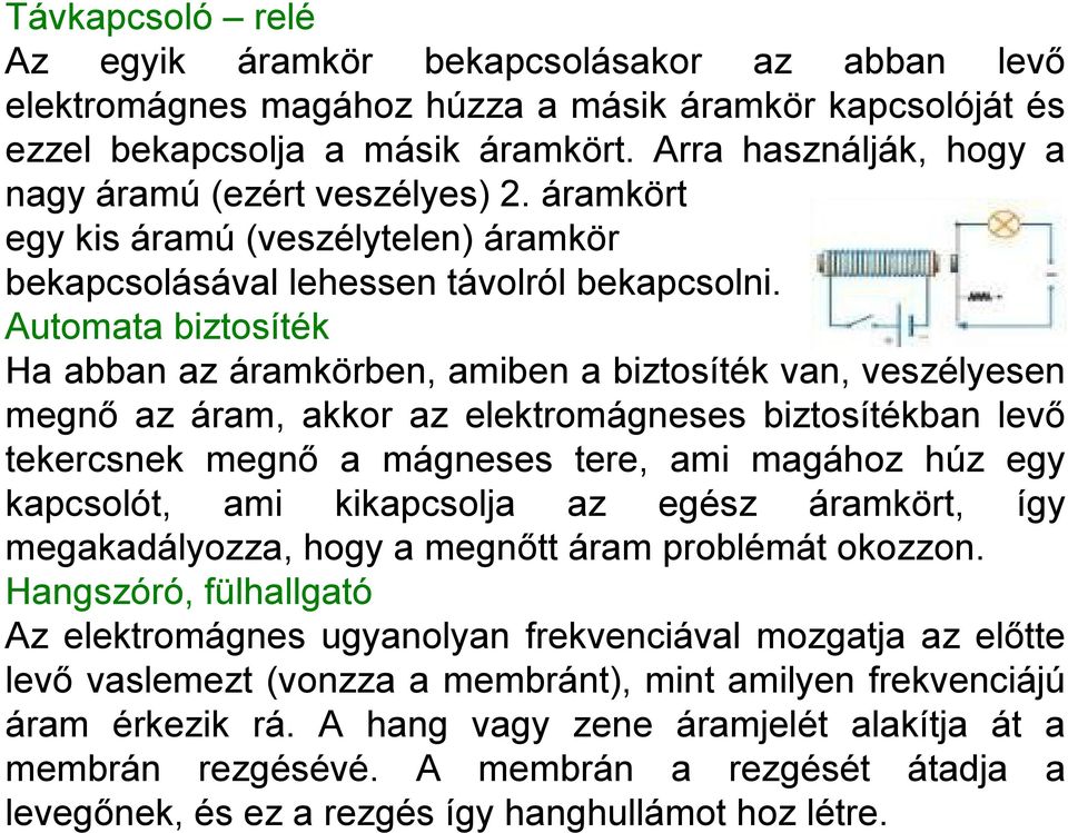 Automata biztosíték Ha abban az áramkörben, amiben a biztosíték van, veszélyesen megnő az áram, akkor az elektromágneses biztosítékban levő tekercsnek megnő a mágneses tere, ami magához húz egy