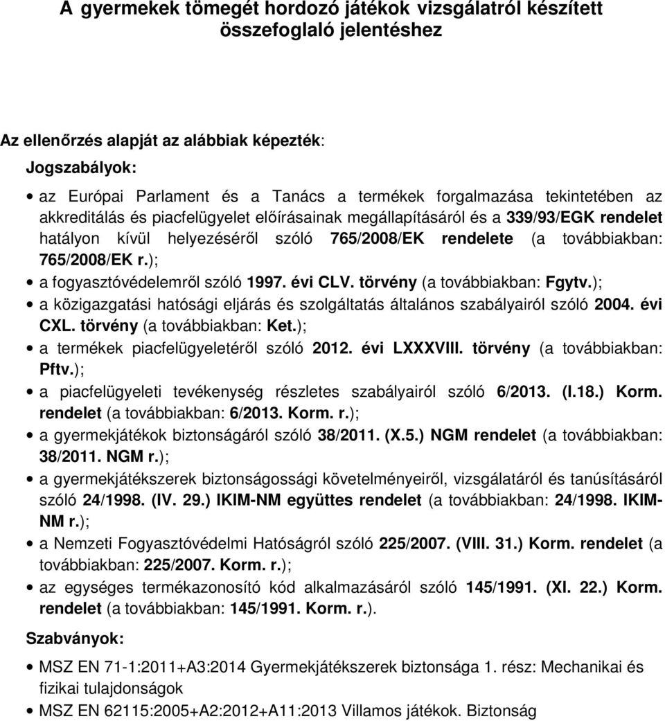 ); a fogyasztóvédelemről szóló 1997. évi CLV. törvény (a továbbiakban: Fgytv.); a közigazgatási hatósági eljárás és szolgáltatás általános szabályairól szóló 2004. évi CXL.