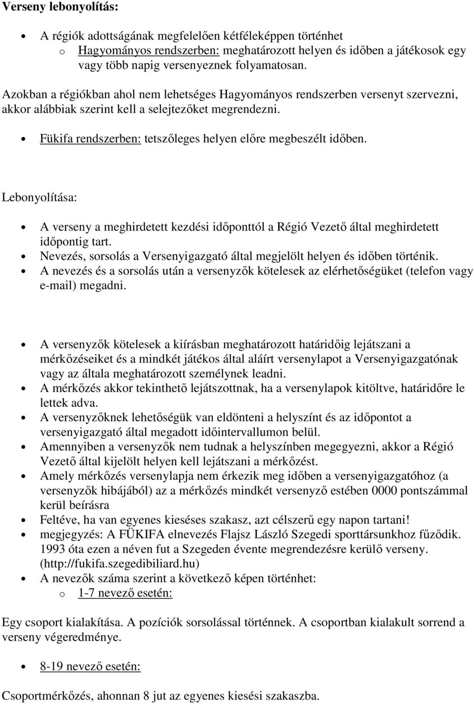 Fükifa rendszerben: tetszőleges helyen előre megbeszélt időben. Lebonyolítása: A verseny a meghirdetett kezdési időponttól a Régió Vezető által meghirdetett időpontig tart.