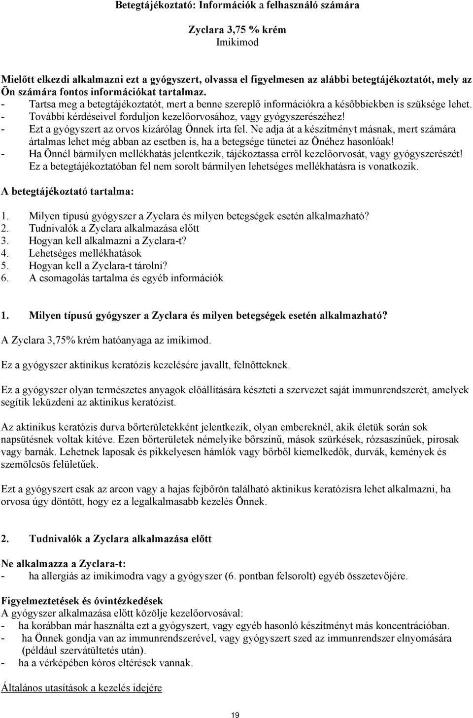 - További kérdéseivel forduljon kezelőorvosához, vagy gyógyszerészéhez! - Ezt a gyógyszert az orvos kizárólag Önnek írta fel.