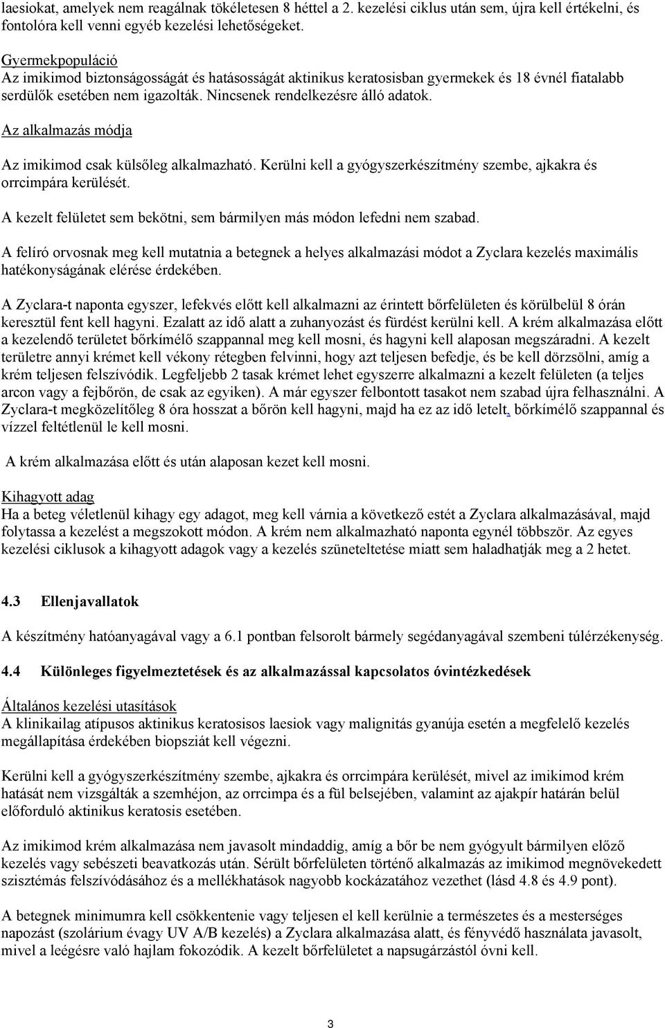 Az alkalmazás módja Az imikimod csak külsőleg alkalmazható. Kerülni kell a gyógyszerkészítmény szembe, ajkakra és orrcimpára kerülését.