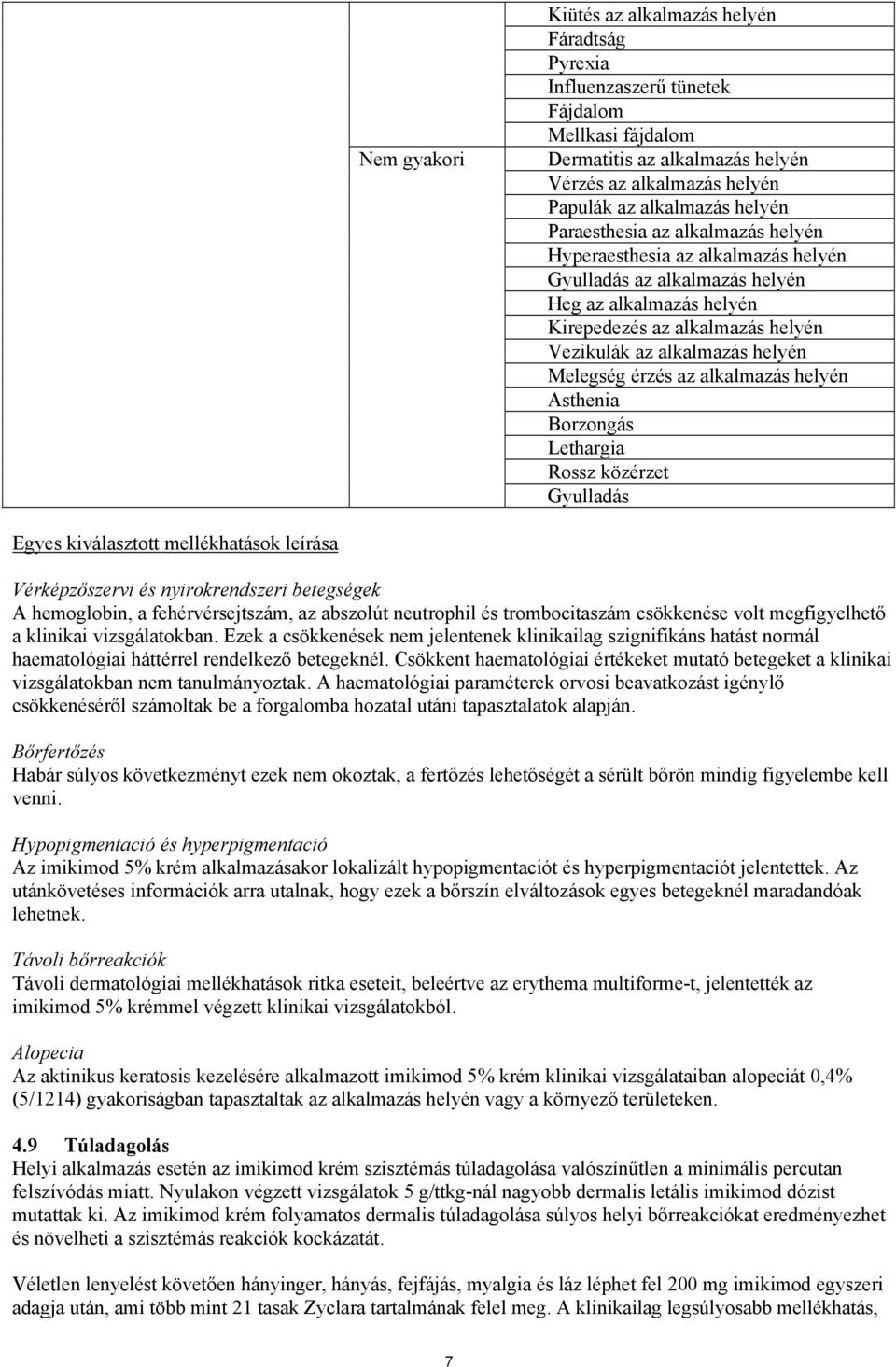 érzés az alkalmazás helyén Asthenia Borzongás Lethargia Rossz közérzet Gyulladás Egyes kiválasztott mellékhatások leírása Vérképzőszervi és nyirokrendszeri betegségek A hemoglobin, a