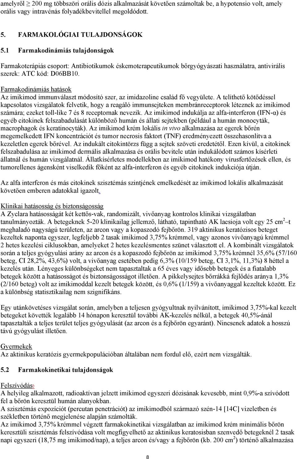 Farmakodinámiás hatások Az imikimod immunválaszt módosító szer, az imidazoline család fő vegyülete.