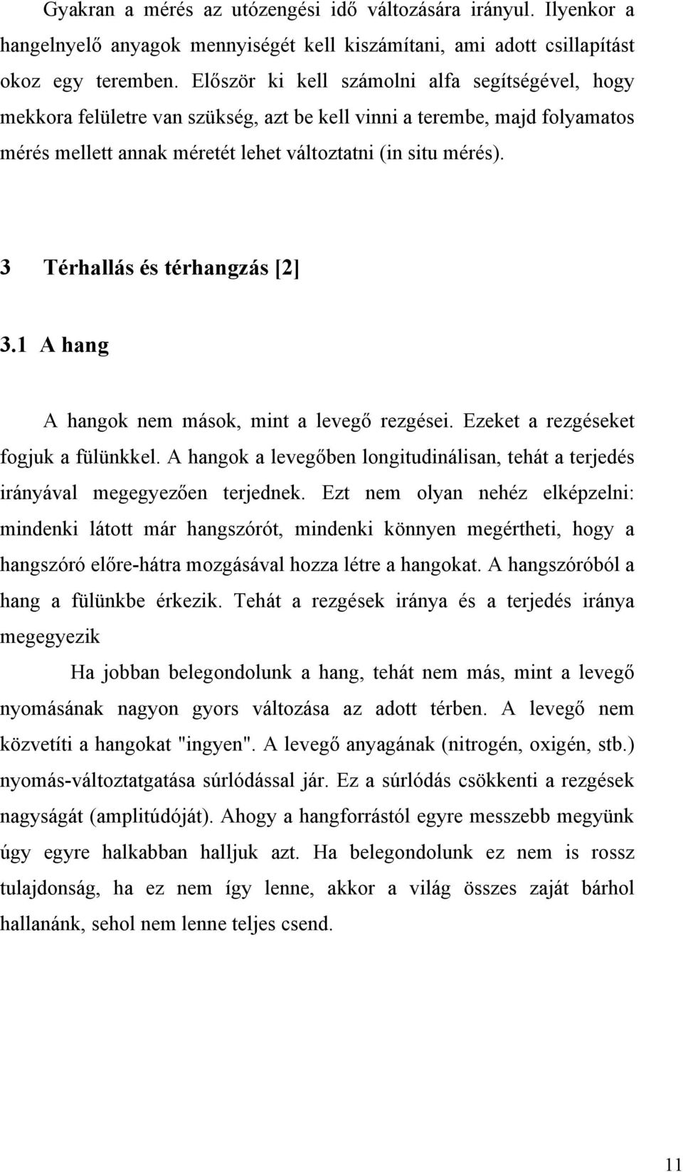 3 Térhallás és térhangzás [2] 3.1 A hang A hangok nem mások, mint a levegő rezgései. Ezeket a rezgéseket fogjuk a fülünkkel.