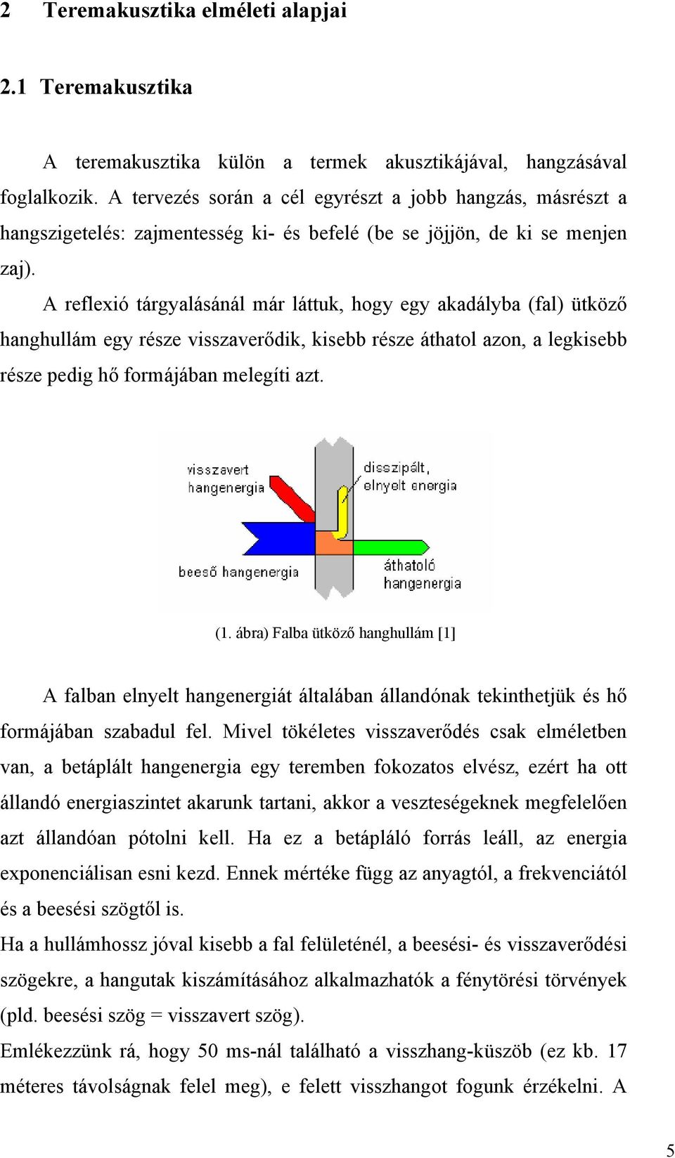 A reflexió tárgyalásánál már láttuk, hogy egy akadályba (fal) ütköző hanghullám egy része visszaverődik, kisebb része áthatol azon, a legkisebb része pedig hő formájában melegíti azt. (1.