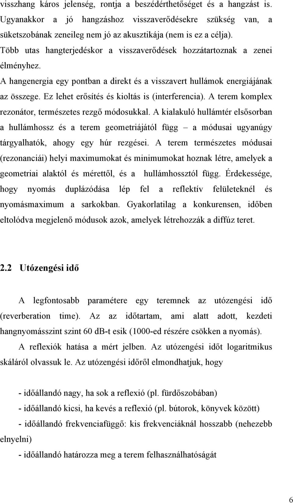 Ez lehet erősítés és kioltás is (interferencia). A terem komplex rezonátor, természetes rezgő módosukkal.