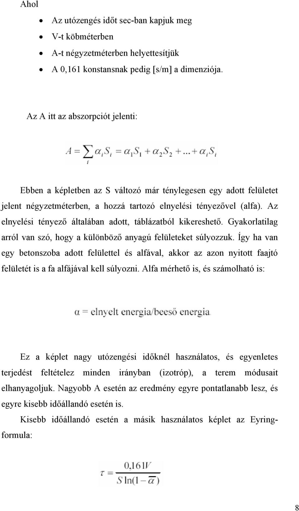 Az elnyelési tényező általában adott, táblázatból kikereshető. Gyakorlatilag arról van szó, hogy a különböző anyagú felületeket súlyozzuk.