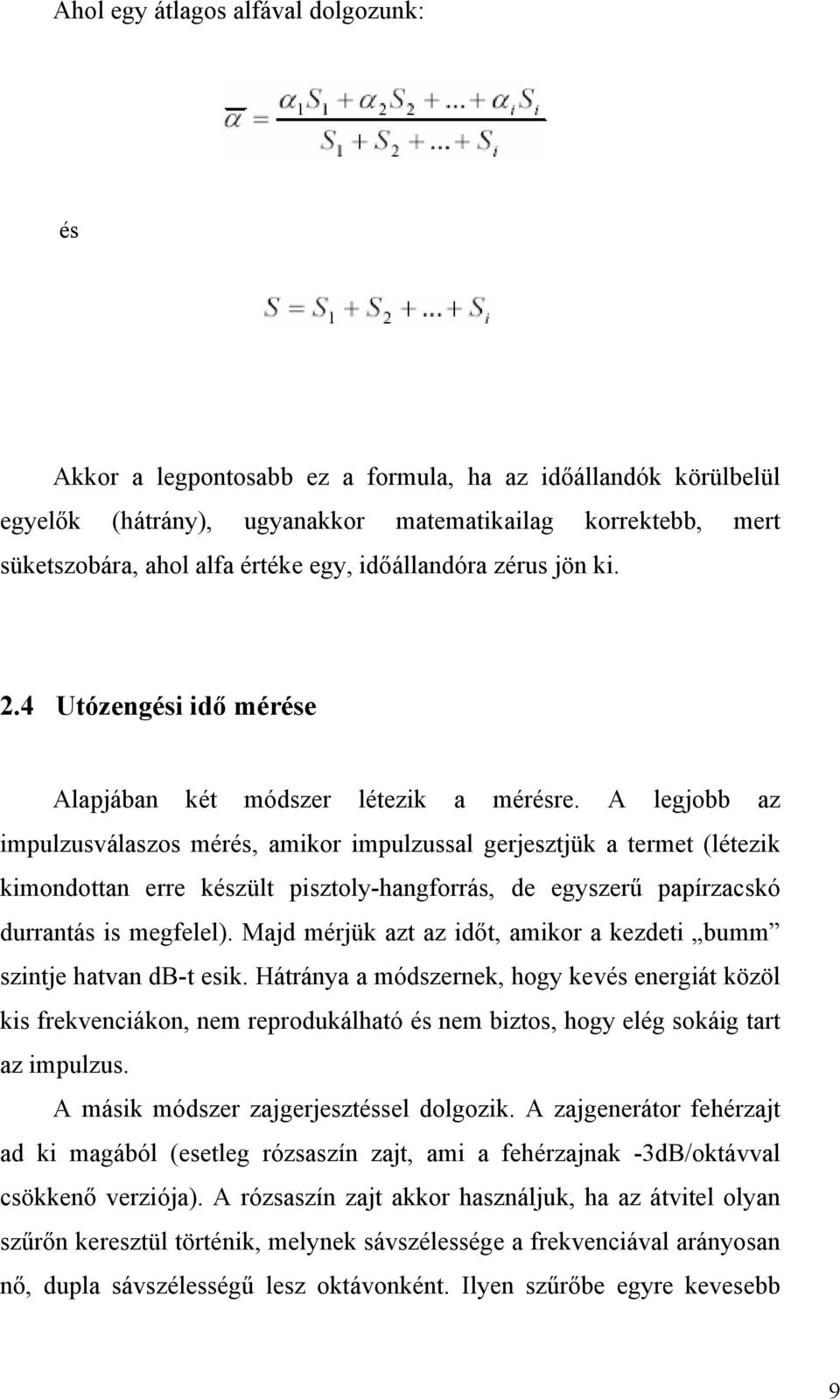 A legjobb az impulzusválaszos mérés, amikor impulzussal gerjesztjük a termet (létezik kimondottan erre készült pisztoly-hangforrás, de egyszerű papírzacskó durrantás is megfelel).