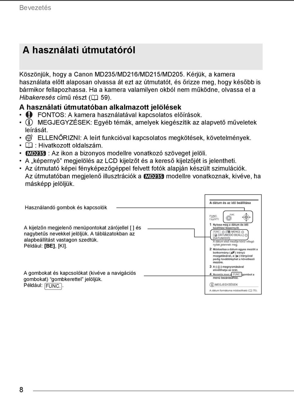 Ha a kamera valamilyen okból nem működne, olvassa el a Hibakeresés című részt ( 59). A használati útmutatóban alkalmazott jelölések FONTOS: A kamera használatával kapcsolatos előírások.
