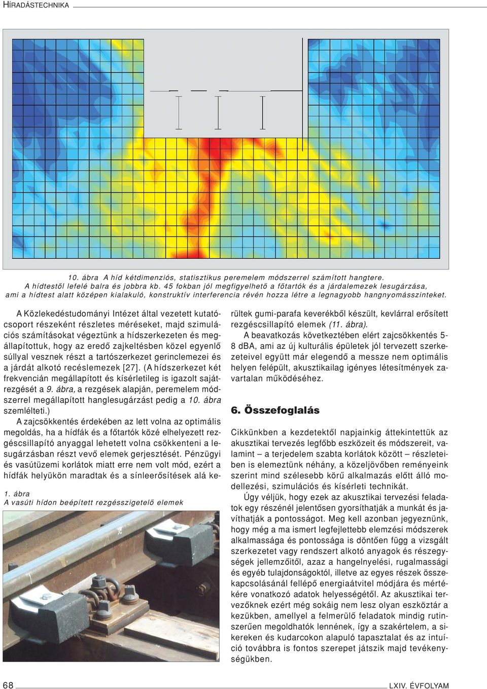 ábra A vasúti hídon beépített rezgésszigetelô elemek A Közlekedéstudományi Intézet által vezetett kutatócsoport részeként részletes méréseket, majd szimulációs számításokat végeztünk a hídszerkezeten