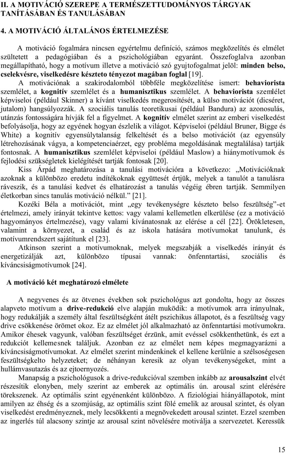 Összefoglalva azonban megállapítható, hogy a motívum illetve a motiváció szó gyujtofogalmat jelöl: minden belso, cselekvésre, viselkedésre készteto tényezot magában foglal [19].