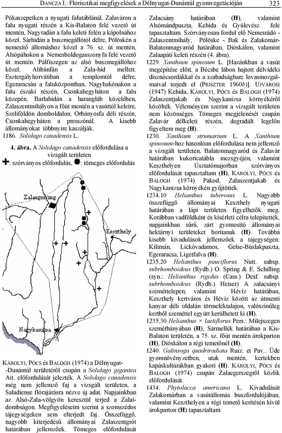 keleti felén a kápolnához közel, Sárhidán a buszmegállótól délre, Pölöskén a nemesítő állomáshoz közel a 76. sz. út mentén, Alsópáhokon a Nemesboldogasszonyfa felé vezető út mentén.