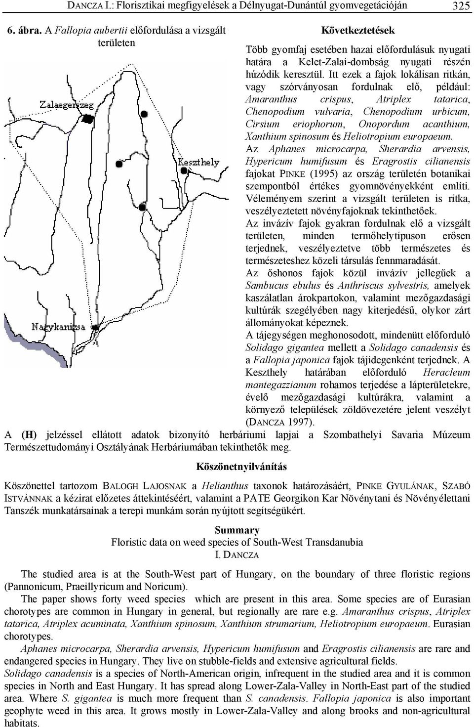 Itt ezek a fajok lokálisan ritkán, vagy szórványosan fordulnak elő, például: Amaranthus crispus, Atriplex tatarica, Chenopodium vulvaria, Chenopodium urbicum, Cirsium eriophorum, Onopordum acanthium,