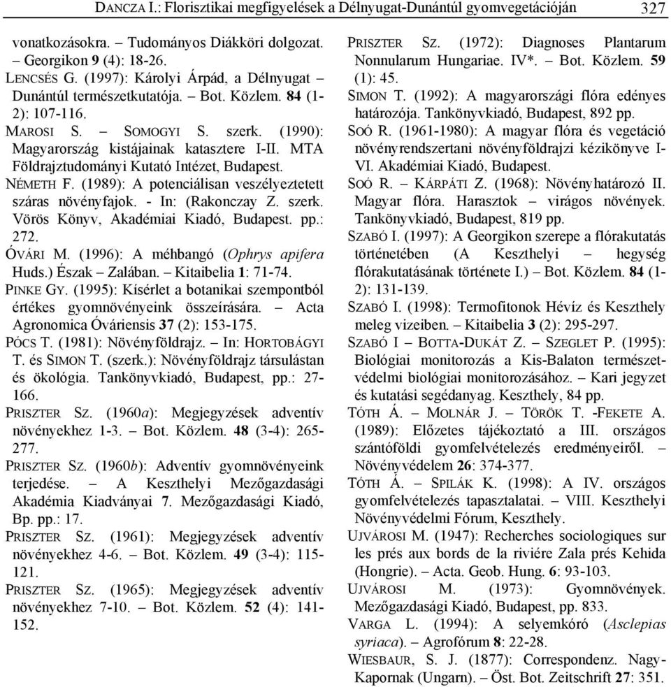 MTA Földrajztudományi Kutató Intézet, Budapest. NÉMETH F. (1989): A potenciálisan veszélyeztetett száras növényfajok. - In: (Rakonczay Z. szerk. Vörös Könyv, Akadémiai Kiadó, Budapest. pp.: 272.