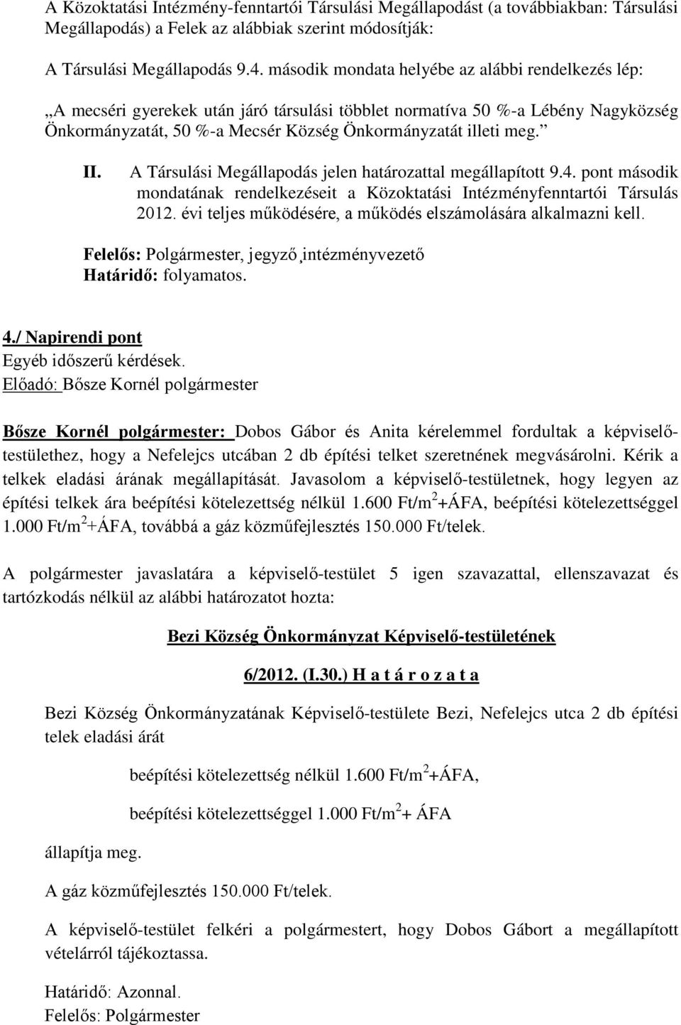 A Társulási Megállapodás jelen határozattal megállapított 9.4. pont második mondatának rendelkezéseit a Közoktatási Intézményfenntartói Társulás 2012.