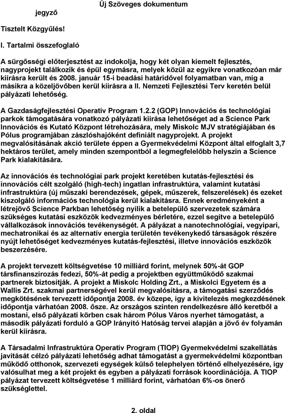 2008. január 15-i beadási határidővel folyamatban van, míg a másikra a közeljövőben kerül kiírásra a II. Nemzeti Fejlesztési Terv keretén belül pályázati lehetőség.